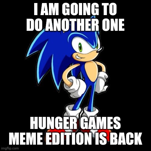 Aw yeah boi | I AM GOING TO DO ANOTHER ONE; HUNGER GAMES MEME EDITION IS BACK | image tagged in memes,you're too slow sonic | made w/ Imgflip meme maker