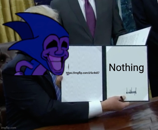 Hungor games | https://imgflip.com/i/6c4n87; Nothing | image tagged in memes,trump bill signing | made w/ Imgflip meme maker