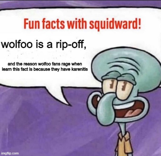 karens be like | wolfoo is a rip-off, and the reason wolfoo fans rage when learn this fact is because they have karenitis | image tagged in fun facts with squidward,anti-wolfoo,get wolfoo banned,karens be like | made w/ Imgflip meme maker