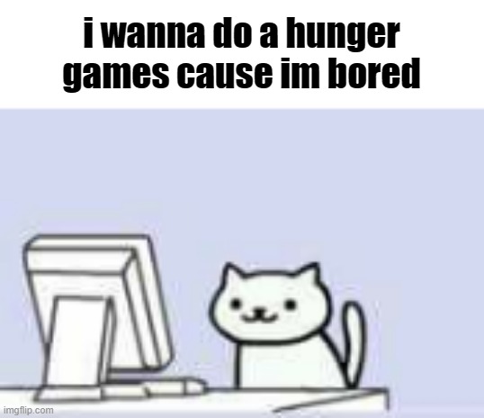 join | i wanna do a hunger games cause im bored | made w/ Imgflip meme maker