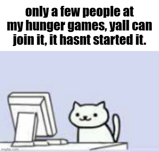 you can join it!!11! | only a few people at my hunger games, yall can join it, it hasnt started it. | made w/ Imgflip meme maker