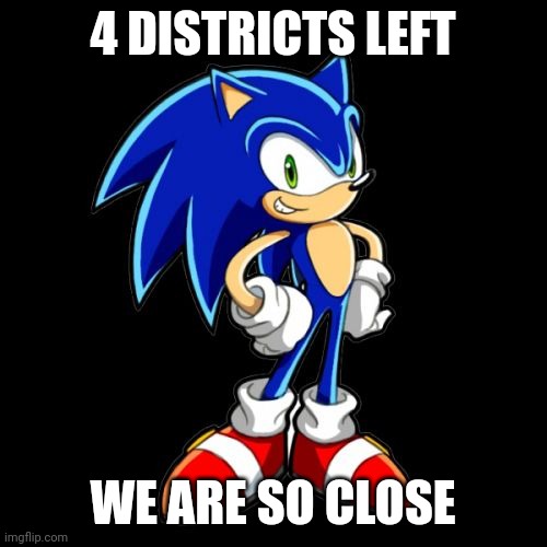 4 left | 4 DISTRICTS LEFT; WE ARE SO CLOSE | image tagged in memes,you're too slow sonic | made w/ Imgflip meme maker