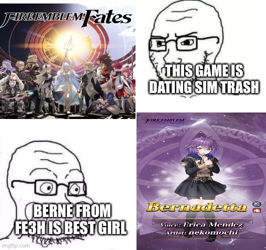 Fire emblem fans | THIS GAME IS DATING SIM TRASH; BERNE FROM FE3H IS BEST GIRL | image tagged in fire emblem,memes | made w/ Imgflip meme maker