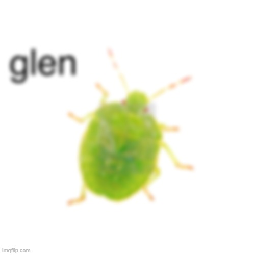 glen | image tagged in glen | made w/ Imgflip meme maker