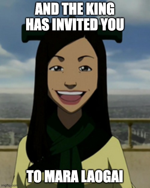 Joo Dee from Avatar | AND THE KING HAS INVITED YOU TO MARA LAOGAI | image tagged in joo dee from avatar | made w/ Imgflip meme maker