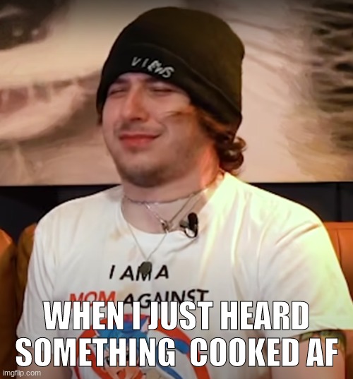 fr tho | WHEN I JUST HEARD SOMETHING  COOKED AF | image tagged in memes | made w/ Imgflip meme maker