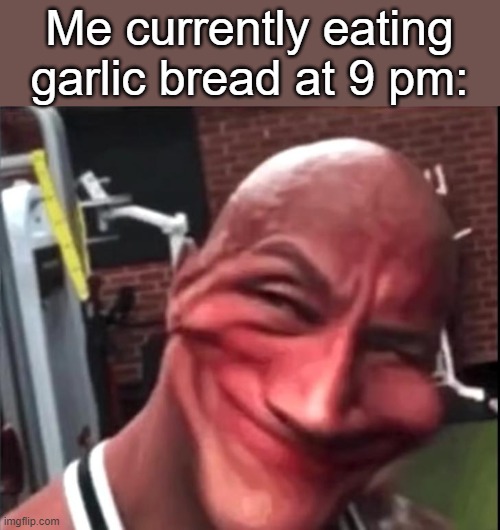 Sus Rock | Me currently eating garlic bread at 9 pm: | image tagged in sus rock | made w/ Imgflip meme maker
