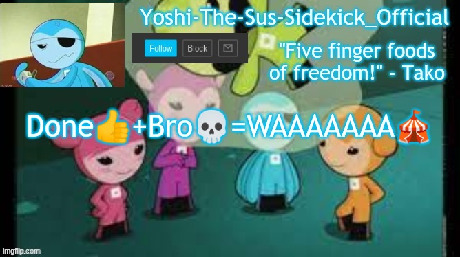 Yoshi-The-Sus-Sidekick_Official's Sushi Pack Temp | Done👍+Bro💀=WAAAAAAA🎪 | image tagged in yoshi-the-sus-sidekick_official's sushi pack temp | made w/ Imgflip meme maker