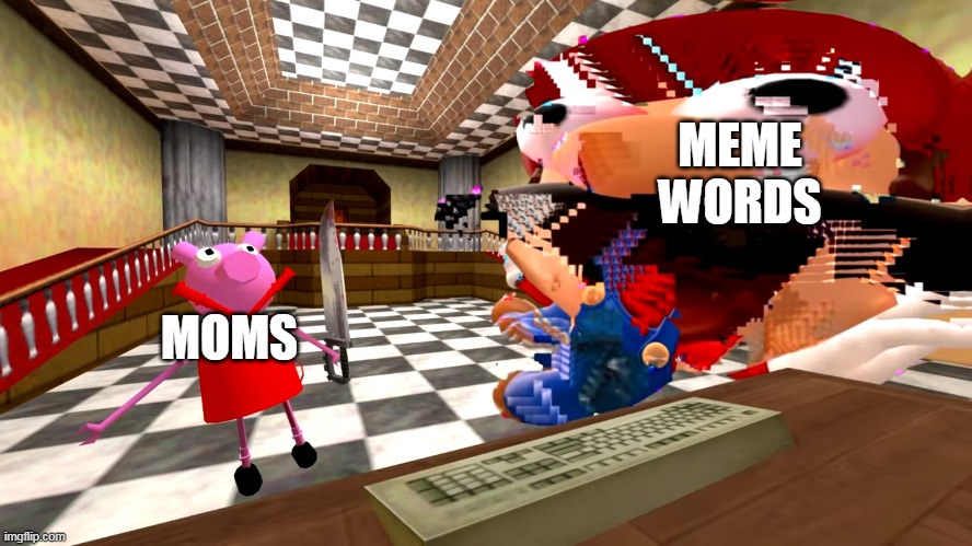 Peppa pig about to kill Mario | MEME WORDS; MOMS | image tagged in peppa pig about to kill mario | made w/ Imgflip meme maker