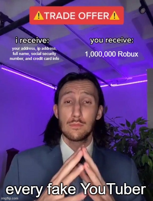 Trade Offer | your address, ip address, full name, social security number, and credit card info; 1,000,000 Robux; every fake YouTuber | image tagged in trade offer | made w/ Imgflip meme maker