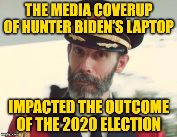 Captain Obvious | THE MEDIA COVERUP OF HUNTER BIDEN’S LAPTOP; IMPACTED THE OUTCOME OF THE 2020 ELECTION | image tagged in captain obvious | made w/ Imgflip meme maker