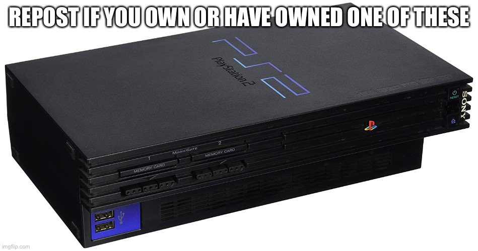 And I also have a wii, and Xbox 360. | REPOST IF YOU OWN OR HAVE OWNED ONE OF THESE | made w/ Imgflip meme maker