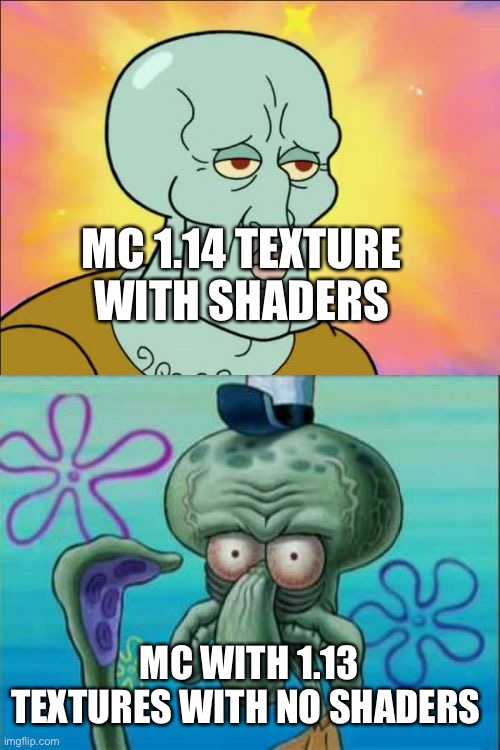 Squidward Meme | MC 1.14 TEXTURE WITH SHADERS MC WITH 1.13 TEXTURES WITH NO SHADERS | image tagged in memes,squidward | made w/ Imgflip meme maker