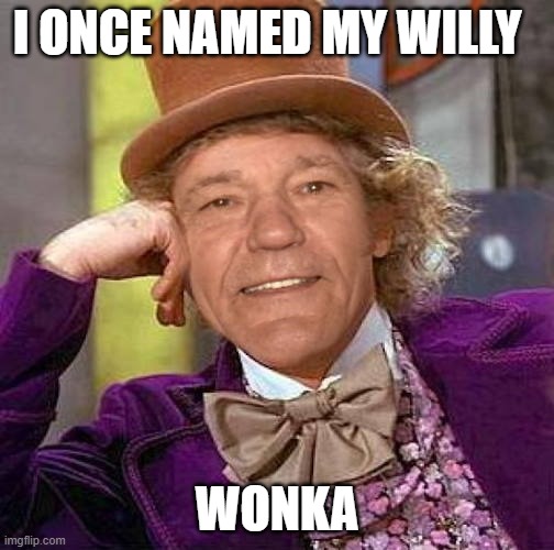 willy Wonka | I ONCE NAMED MY WILLY; WONKA | image tagged in kewlew,willy wonka | made w/ Imgflip meme maker