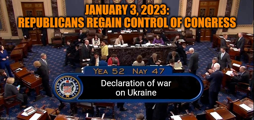 JANUARY 3, 2023:
REPUBLICANS REGAIN CONTROL OF CONGRESS; Declaration of war
on Ukraine | image tagged in russian collusion,hunter biden,ukraine,witch hunt,i am the senate | made w/ Imgflip meme maker