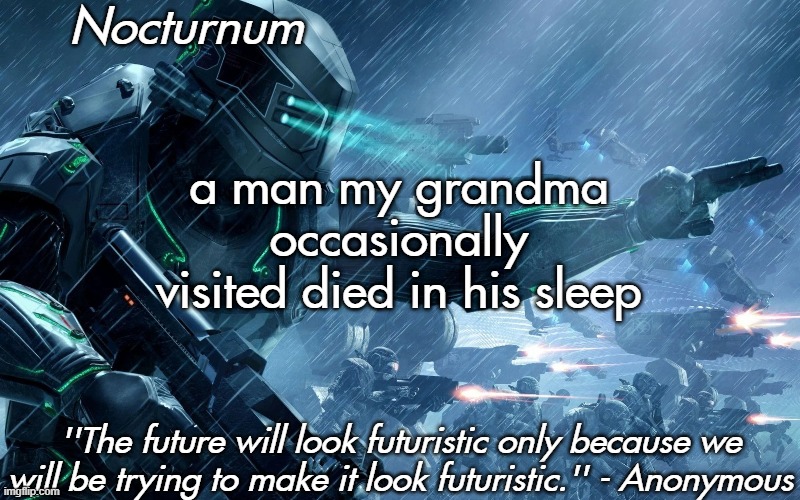 Nocturnum's futuristic temp | a man my grandma occasionally visited died in his sleep | image tagged in nocturnum's futuristic temp | made w/ Imgflip meme maker