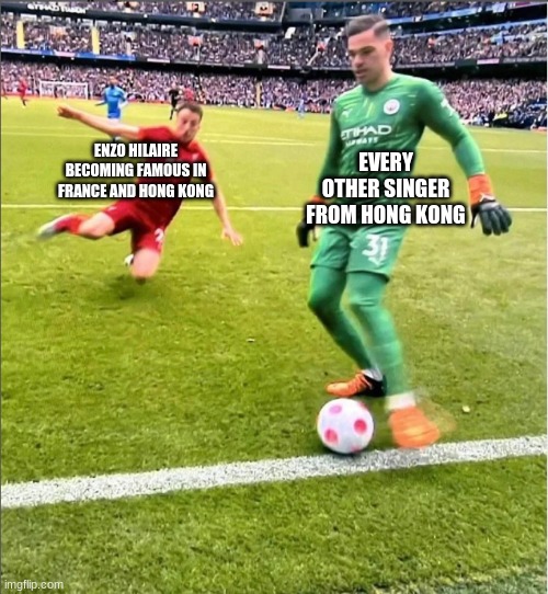 Goalkeeper About To Get Tackled By A Player | ENZO HILAIRE BECOMING FAMOUS IN FRANCE AND HONG KONG EVERY OTHER SINGER FROM HONG KONG | image tagged in goalkeeper about to get tackled by a player | made w/ Imgflip meme maker