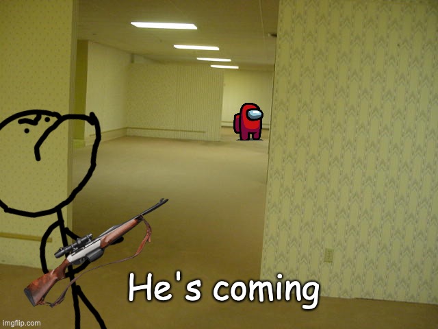 he's comin | He's coming | image tagged in the backrooms,stickman,gun | made w/ Imgflip meme maker