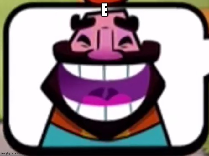 Clash Royale King laughing | E | image tagged in clash royale king laughing | made w/ Imgflip meme maker