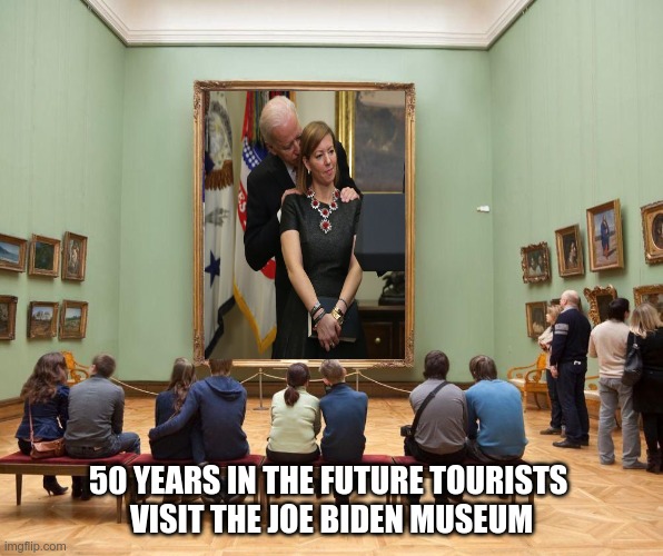 Joe Biden's Legacy | 50 YEARS IN THE FUTURE TOURISTS 
VISIT THE JOE BIDEN MUSEUM | image tagged in future,biden,herbert the pervert | made w/ Imgflip meme maker