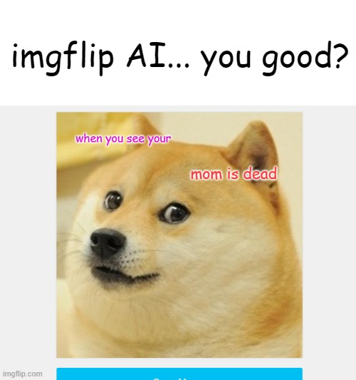 imgflip ai... are you okay? | imgflip AI... you good? | image tagged in imgflip ai | made w/ Imgflip meme maker