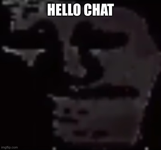 Depressed Troll Face | HELLO CHAT | image tagged in depressed troll face | made w/ Imgflip meme maker