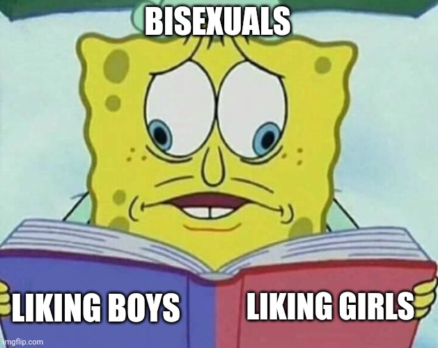 Gay | BISEXUALS; LIKING GIRLS; LIKING BOYS | image tagged in cross eyed spongebob | made w/ Imgflip meme maker