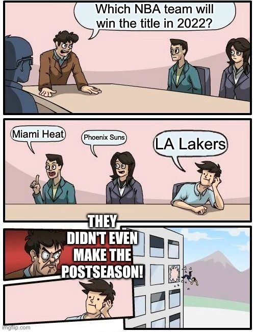 Comment your team | Which NBA team will win the title in 2022? Miami Heat; Phoenix Suns; LA Lakers; THEY DIDN'T EVEN MAKE THE POSTSEASON! | image tagged in memes,boardroom meeting suggestion | made w/ Imgflip meme maker