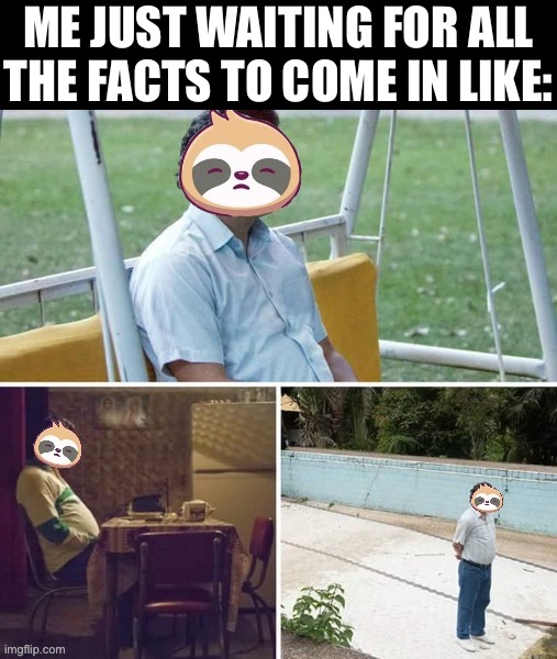 Sloth Pablo Escobar | ME JUST WAITING FOR ALL THE FACTS TO COME IN LIKE: | image tagged in sloth pablo escobar | made w/ Imgflip meme maker