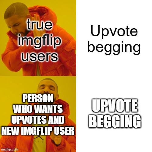 Drake Hotline Bling | Upvote begging; true imgflip users; UPVOTE BEGGING; PERSON WHO WANTS UPVOTES AND NEW IMGFLIP USER | image tagged in memes,drake hotline bling | made w/ Imgflip meme maker