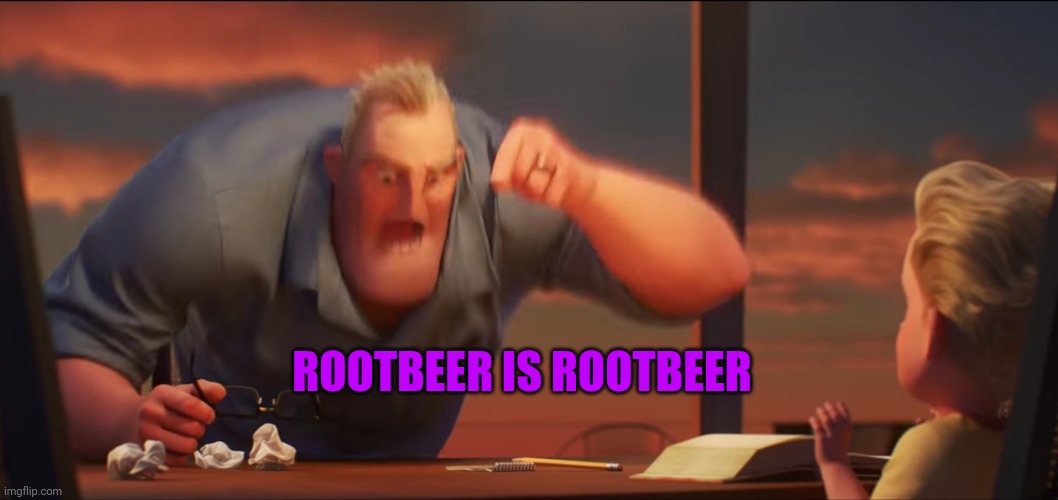math is math | ROOTBEER IS ROOTBEER | image tagged in math is math | made w/ Imgflip meme maker