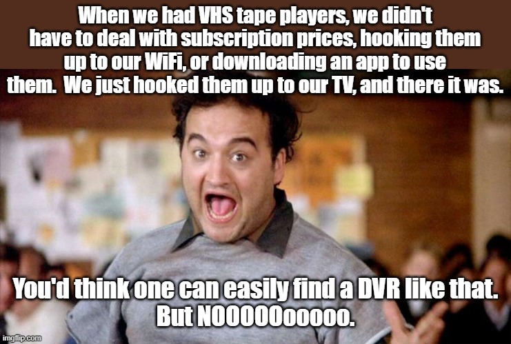 For those you get this... | When we had VHS tape players, we didn't have to deal with subscription prices, hooking them up to our WiFi, or downloading an app to use them.  We just hooked them up to our TV, and there it was. You'd think one can easily find a DVR like that.
But NOOOOOooooo. | image tagged in snl,funny meme,1970's | made w/ Imgflip meme maker