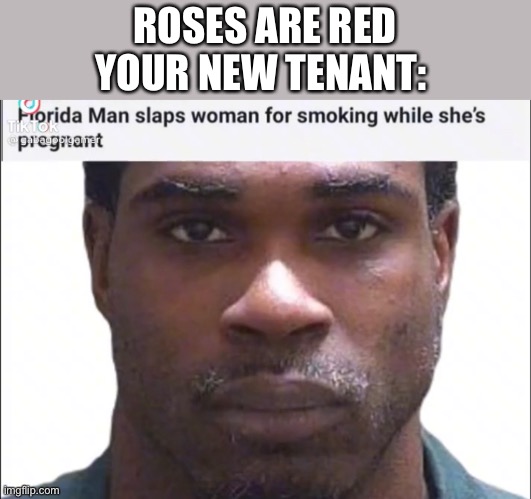 Florida people arent bad at all | ROSES ARE RED
YOUR NEW TENANT: | image tagged in the most interesting man in the world,memes,florida man | made w/ Imgflip meme maker