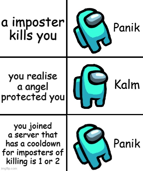 true | a imposter kills you; you realise a angel protected you; you joined a server that has a cooldown for imposters of killing is 1 or 2 | image tagged in panik kalm panik among us version | made w/ Imgflip meme maker