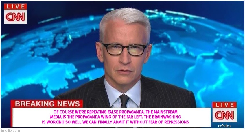 CNN Breaking News Anderson Cooper | OF COURSE WE'RE REPEATING FALSE PROPAGANDA. THE MAINSTREAM MEDIA IS THE PROPAGANDA WING OF THE FAR LEFT. THE BRAINWASHING IS WORKING SO WELL | image tagged in cnn breaking news anderson cooper | made w/ Imgflip meme maker