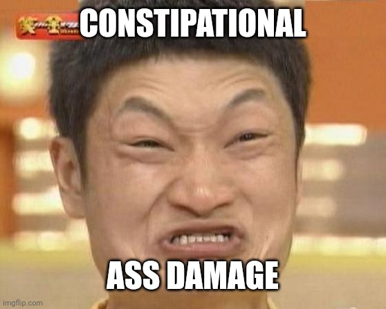 CONSTIPATIONAL ASS DAMAGE | image tagged in memes,impossibru guy original | made w/ Imgflip meme maker