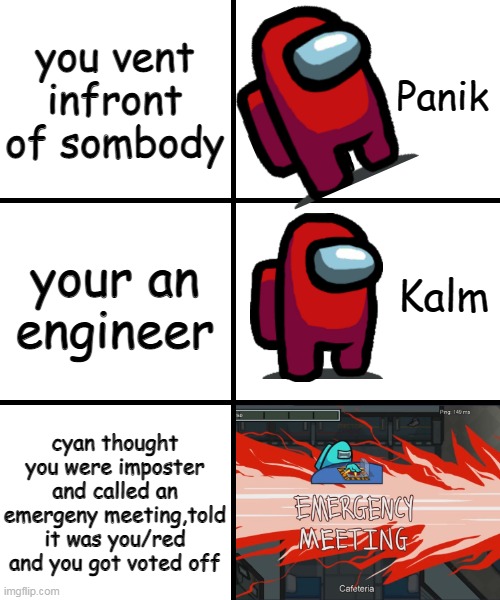 true | you vent infront of sombody; your an engineer; cyan thought you were imposter and called an emergeny meeting,told it was you/red and you got voted off | image tagged in panik kalm panik among us version | made w/ Imgflip meme maker