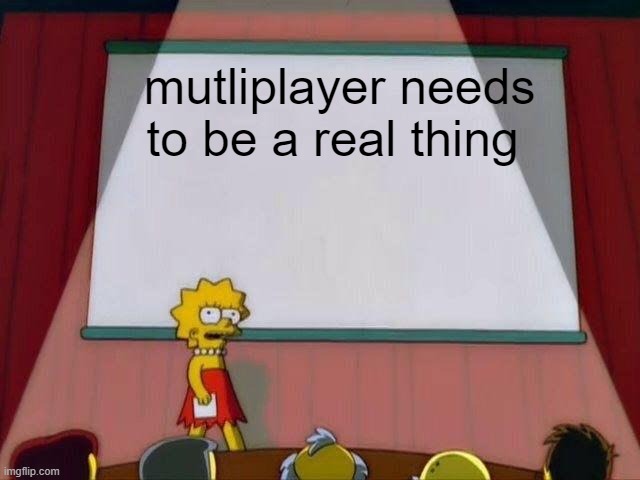 Lisa Simpson's Presentation | mutliplayer needs to be a real thing | image tagged in lisa simpson's presentation | made w/ Imgflip meme maker