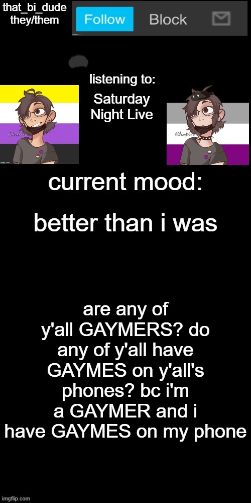 that_bi_dude's announcement temp v7238196438174 | Saturday Night Live; better than i was; are any of y'all GAYMERS? do any of y'all have GAYMES on y'all's phones? bc i'm a GAYMER and i have GAYMES on my phone | image tagged in that_bi_dude's announcement temp v7238196438174 | made w/ Imgflip meme maker
