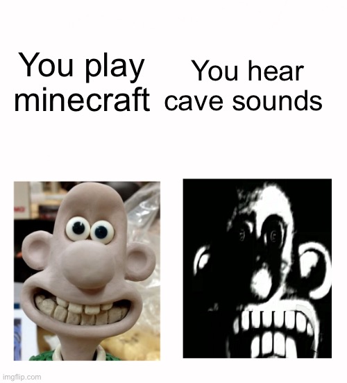 Wallace Becomes Uncanny | You hear cave sounds; You play minecraft | image tagged in wallace becomes uncanny | made w/ Imgflip meme maker