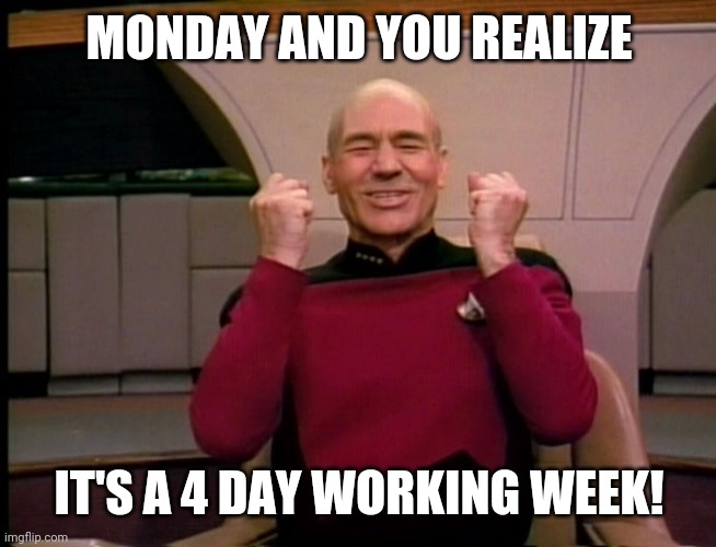 Monday | MONDAY AND YOU REALIZE; IT'S A 4 DAY WORKING WEEK! | image tagged in monday mornings | made w/ Imgflip meme maker