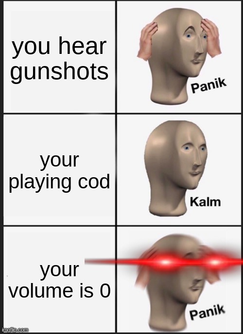 Panik Kalm Panik | you hear gunshots; your playing cod; your volume is 0 | image tagged in memes,panik kalm panik | made w/ Imgflip meme maker