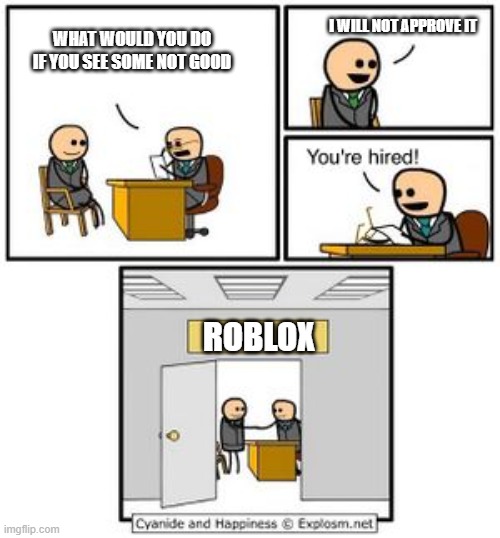 if roblox had good moderation | I WILL NOT APPROVE IT; WHAT WOULD YOU DO IF YOU SEE SOME NOT GOOD; ROBLOX | image tagged in your hired | made w/ Imgflip meme maker