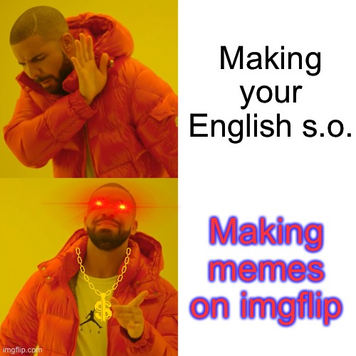 Drake Hotline Bling | Making your English s.o. Making memes on imgflip | image tagged in memes,drake hotline bling | made w/ Imgflip meme maker