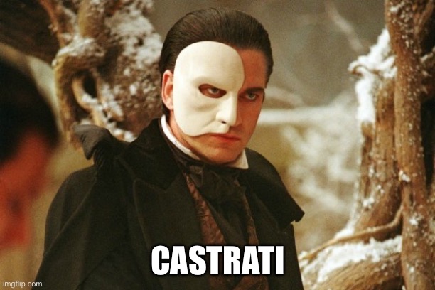 Phantom of the Opera | CASTRATI | image tagged in phantom of the opera | made w/ Imgflip meme maker