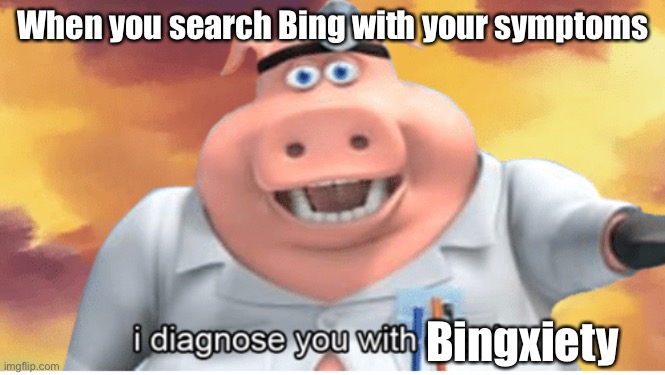 Bingxiety | When you search Bing with your symptoms; Bingxiety | image tagged in i diagnose you with dead,google,diagnosis,dead,bing | made w/ Imgflip meme maker