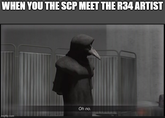 oh sh- | WHEN YOU THE SCP MEET THE R34 ARTIST | image tagged in scp 049 oh no,meme,scp meme | made w/ Imgflip meme maker