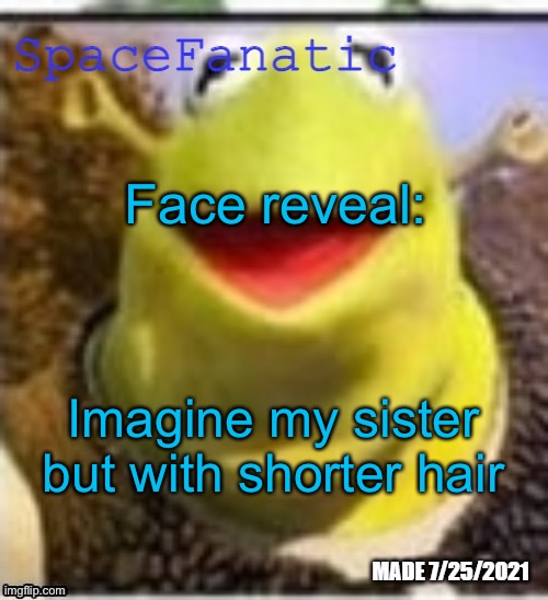 Ye Olde Announcements | Face reveal:; Imagine my sister but with shorter hair | image tagged in spacefanatic announcement temp | made w/ Imgflip meme maker