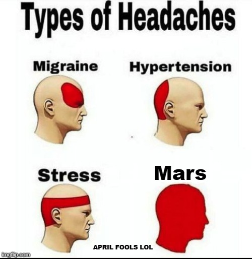 Types of headaches (FUNNY) | Mars; APRIL FOOLS LOL | image tagged in types of headaches meme | made w/ Imgflip meme maker