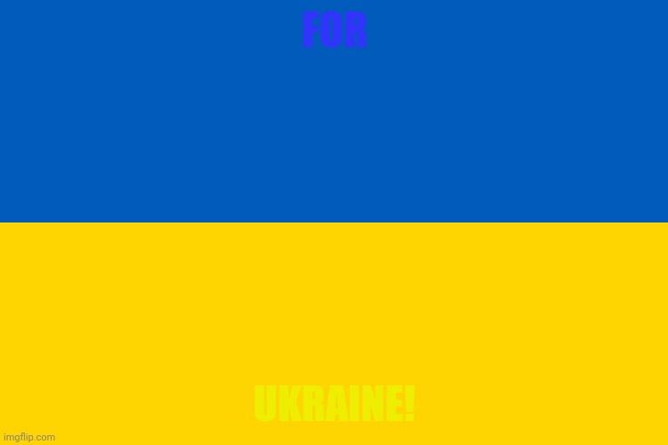 Up vote this for ukraine! | FOR; UKRAINE! | image tagged in ukraine,upvote if you agree,upvotes,upvote | made w/ Imgflip meme maker